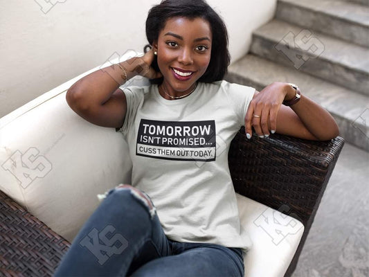 Tomorrow Isn't Promised Cuss Them Out Today Tee