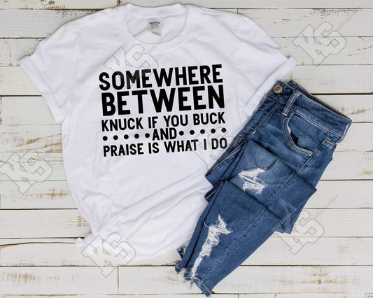 Somewhere Between Knuck if you Buck and Praise is What I Do Tee