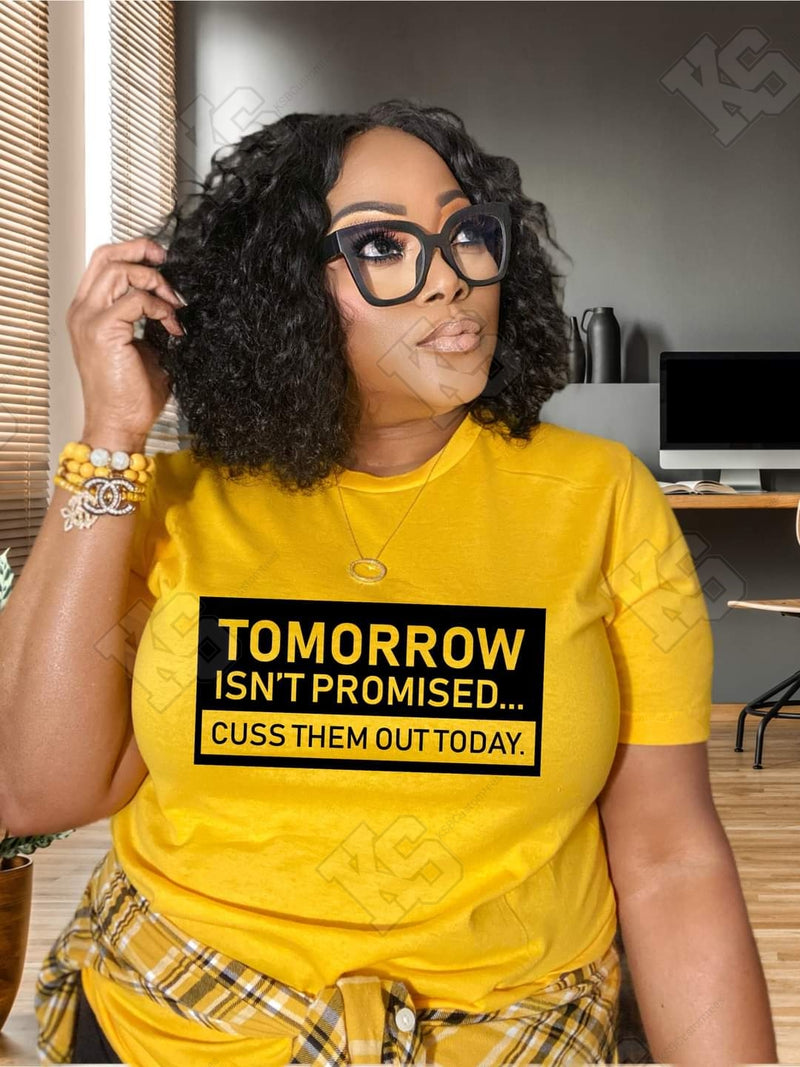 Tomorrow Isn't Promised Cuss Them Out Today Tee