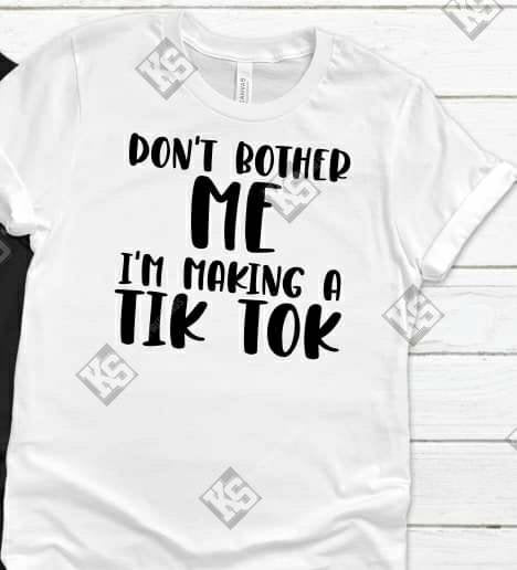 Don't Bother Me I'm Making A Tik Tok Tee