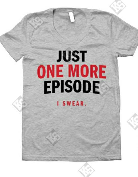 Just One More Episode. I Swear Tee