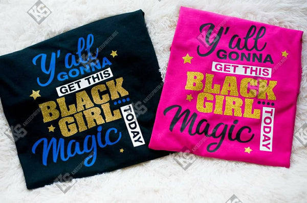 Y'all Gonna Get This Black Girl Magic Today Tee - KSBCustomTeesandThings
