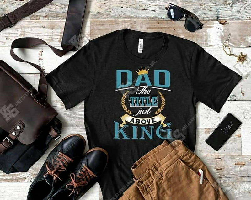 Dad The Title Above King Tee