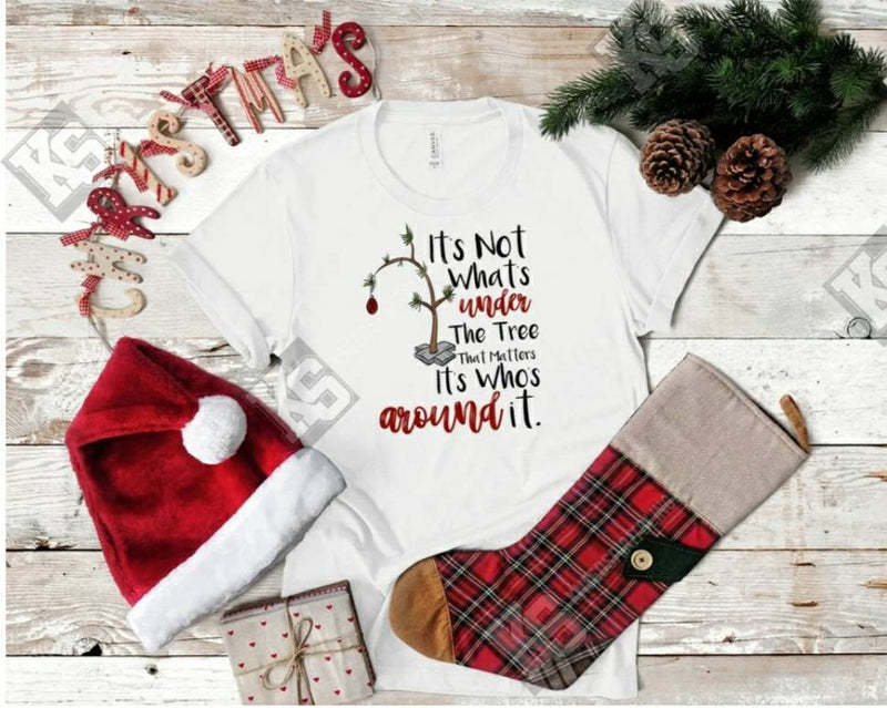 It's Not What's Under the Tree That Matters It's Who's Around It Christmas Tee - KSBCustomTeesandThings